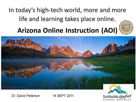 In today’s high-tech world, more and more life and learning takes place online. Arizona Online Instruction (AOI) Dr. David Peterson14 SEPT 2011.