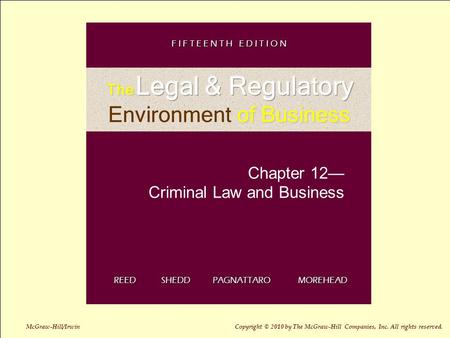 Chapter 12— Criminal Law and Business REED SHEDD PAGNATTARO MOREHEAD F I F T E E N T H E D I T I O N McGraw-Hill/Irwin Copyright © 2010 by The McGraw-Hill.