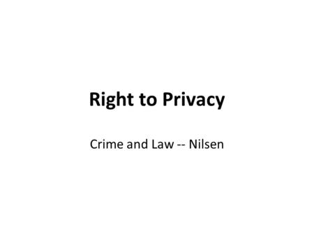 Right to Privacy Crime and Law -- Nilsen. Privacy is: The right to be let alone.