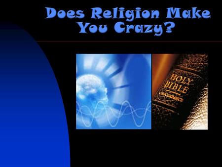 Many believe that… Religion is the major cause for much of the mental illness in the world. Religion causes poverty and lack of intellectual development.