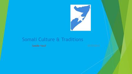 Somali Culture & Traditions Saadia Yusuf 10/9/2014.