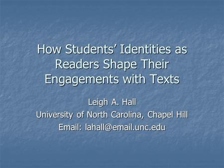 How Students’ Identities as Readers Shape Their Engagements with Texts Leigh A. Hall University of North Carolina, Chapel Hill