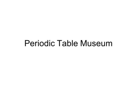 Periodic Table Museum. HISTORY John Newlands (1864) proposed an organization scheme for elements based on increasing atomic mass noticed that the properties.