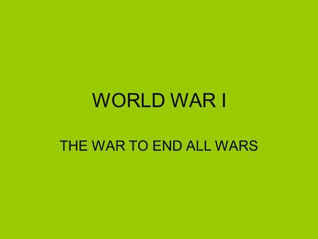 WORLD WAR I THE WAR TO END ALL WARS. At the beginning of the War, there were 2 alliances in place. The first was called the Triple Alliance, but it grew.
