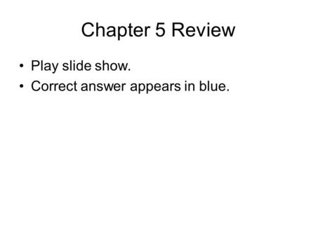 Chapter 5 Review Play slide show. Correct answer appears in blue.