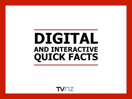 DIGITAL AND INTERACTIVE QUICK FACTS. $193m was spent in the interactive category in 2008 in New Zealand This is up 43% YOY* The interactive category now.