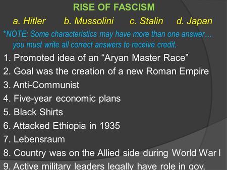 RISE OF FASCISM a. Hitler b. Mussolini c. Stalin d. Japan * NOTE: Some characteristics may have more than one answer… you must write all correct answers.