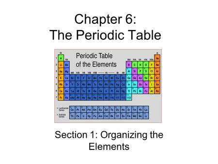 Chapter 6: The Periodic Table Section 1: Organizing the Elements.