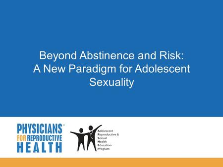 Beyond Abstinence and Risk: A New Paradigm for Adolescent Sexuality