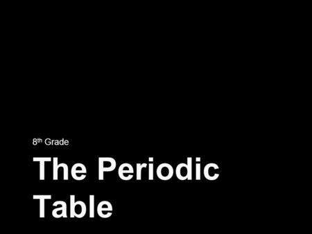 8th Grade The Periodic Table.