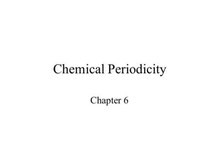Chemical Periodicity Chapter 6. Chemical Periodicity The periodic table is arranged in rows according to increasing atomic number. Physical and chemical.