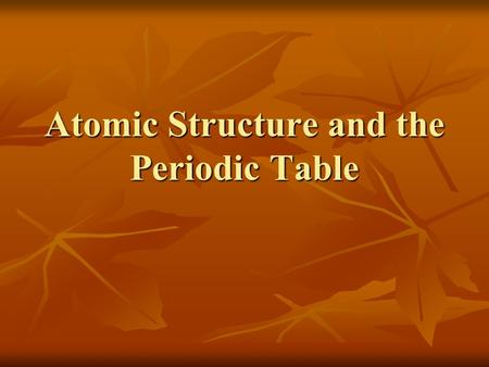 Atomic Structure and the Periodic Table. Early Models of the Atom Dalton’s Atomic Theory - All elements are composed of atoms - All elements are composed.