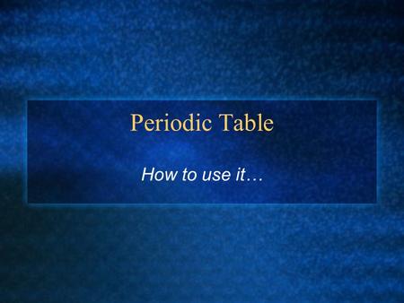 Periodic Table How to use it…. ATOMIC NUMBER: The number of protons in the nucleus. It is the number of protons that identifies the element. 12.011 -4.