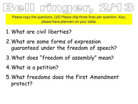 Please copy the questions. (10) Please skip three lines per question. Also, please have planners on your table. 1.What are civil liberties? 2.What are.