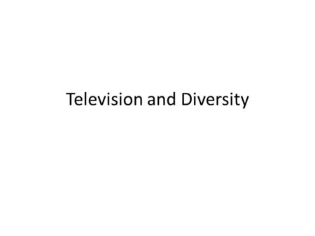 Television and Diversity. Quickwrite #3 Based on all of the readings we have done so far, do you think that the way the media and the entertainment industries.