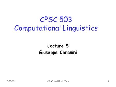 8/27/2015CPSC503 Winter 20081 CPSC 503 Computational Linguistics Lecture 5 Giuseppe Carenini.