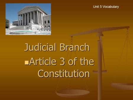 Judicial Branch Article 3 of the Constitution Article 3 of the Constitution Unit 5 Vocabulary.