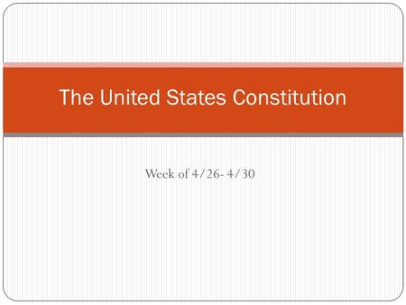 Week of 4/26- 4/30 The United States Constitution.