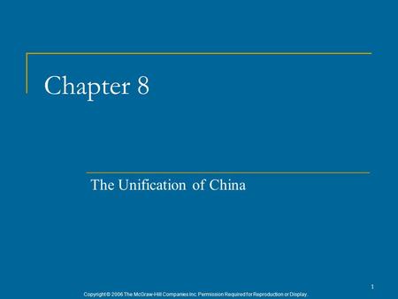 Copyright © 2006 The McGraw-Hill Companies Inc. Permission Required for Reproduction or Display. 1 Chapter 8 The Unification of China.