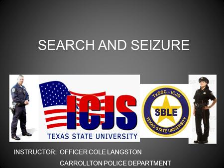 SEARCH AND SEIZURE INSTRUCTOR: OFFICER COLE LANGSTON CARROLLTON POLICE DEPARTMENT.