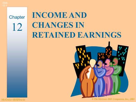 © The McGraw-Hill Companies, Inc., 2003 McGraw-Hill/Irwin Slide 12-1 INCOME AND CHANGES IN RETAINED EARNINGS Chapter 12.