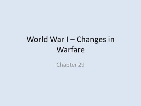 World War I – Changes in Warfare Chapter 29. 2 Changing Warfare Changes in technologies, tactics, and weaponry Communication achieved through telephone,
