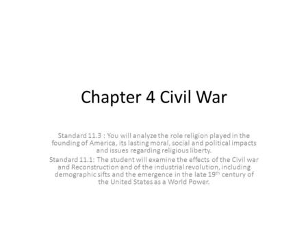 Chapter 4 Civil War Standard 11.3 : You will analyze the role religion played in the founding of America, its lasting moral, social and political impacts.