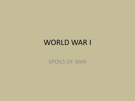 WORLD WAR I SPOILS OF WAR. the assassination of Austrian Archduke Franz Ferdinand by a secret Serbian society started WWI.