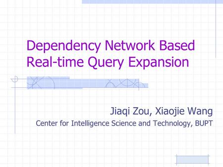 Dependency Network Based Real-time Query Expansion Jiaqi Zou, Xiaojie Wang Center for Intelligence Science and Technology, BUPT.