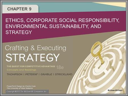 CHAPTER 9 ETHICS, CORPORATE SOCIAL RESPONSIBILITY, ENVIRONMENTAL SUSTAINABILITY, AND STRATEGY McGraw-Hill/Irwin Copyright ®2012 The McGraw-Hill Companies,