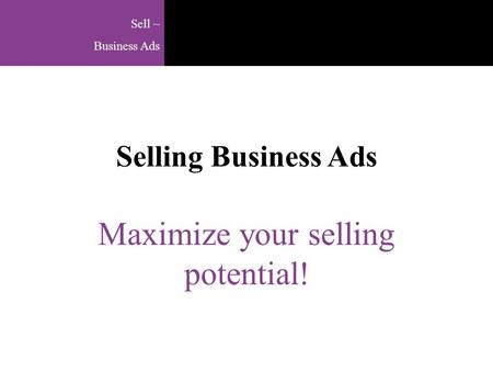 Sell ~ Business Ads Selling Business Ads Maximize your selling potential!