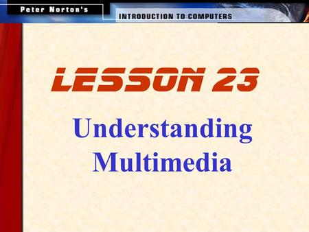 Lesson 23 Understanding Multimedia. This lesson includes the following sections: Multimedia, Interactivity, and New Media Information in Layers and Dimensions.