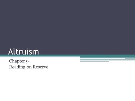 Altruism Chapter 9 Reading on Reserve. Questions to be Addressed What is Altruism? What motivates people to help others? Are differences in the tendency.