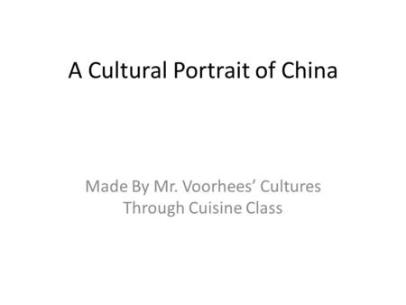 A Cultural Portrait of China Made By Mr. Voorhees’ Cultures Through Cuisine Class.