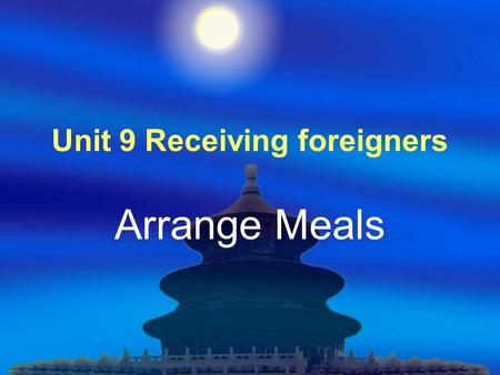 Unit 9 Receiving foreigners Arrange Meals. Unit Task Design 知名的美国财富投资公司即将来深圳考察， 很多公司竞争接待他们。各公司秘书负责安 排该团的三天的食宿。 1. 制定食宿安排表 (Arrangement for three meals)