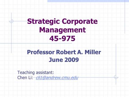 Strategic Corporate Management 45-975 Professor Robert A. Miller June 2009 Teaching assistant: Chen Li: