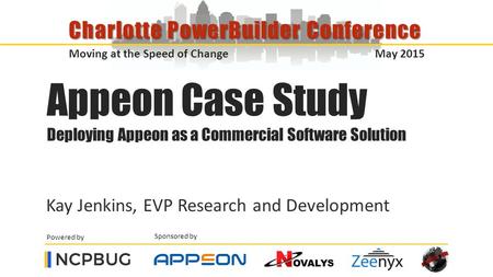 Sponsored by Powered by Moving at the Speed of Change May 2015 Charlotte PowerBuilder Conference Appeon Case Study Deploying Appeon as a Commercial Software.