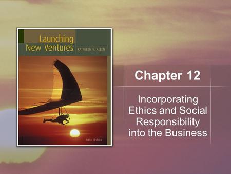 Chapter 12 Incorporating Ethics and Social Responsibility into the Business.