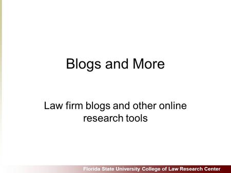 Florida State University College of Law Research Center Blogs and More Law firm blogs and other online research tools.