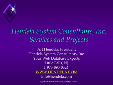 Copyright 2009. Hendela System Consultants, Inc. All Rights Reserved. Hendela System Consultants, Inc. Services and Projects Art Hendela, President Hendela.