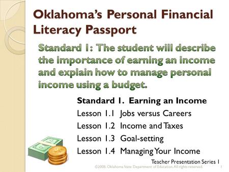 Oklahoma’s Personal Financial Literacy Passport ©2008. Oklahoma State Department of Education. All rights reserved.1 Teacher Presentation Series 1 Standard.
