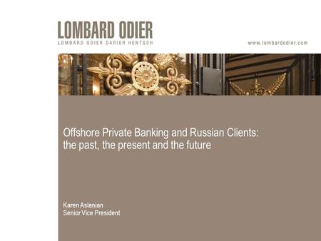 Offshore Private Banking and Russian Clients: the past, the present and the future Karen Aslanian Senior Vice President.