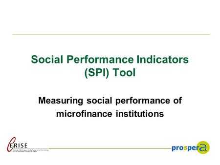 Social Performance Indicators (SPI) Tool Measuring social performance of microfinance institutions.