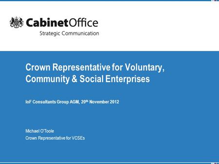 IoF Consultants Group AGM, 20 th November 2012 Crown Representative for Voluntary, Community & Social Enterprises Michael O’Toole Crown Representative.
