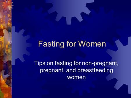 Fasting for Women Tips on fasting for non-pregnant, pregnant, and breastfeeding women.