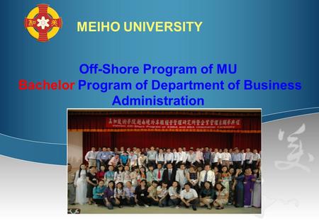 MEIHO UNIVERSITY Off-Shore Program of MU Bachelor Program of Department of Business Administration.