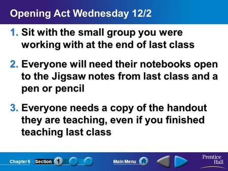 Chapter 6SectionMain Menu Opening Act Wednesday 12/2 1.Sit with the small group you were working with at the end of last class 2.Everyone will need their.
