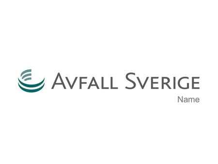Name. AVFALL SVERIGE SWEDISH WASTE MANAGEMENT Avfall Sverige  Expert organization, public waste management & recycling sector  Front runner waste.