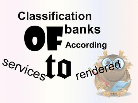 Classification of banks According to services rendered.