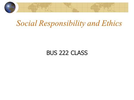 Social Responsibility and Ethics BUS 222 CLASS. DEFINATIONS Social Responsibility of business refers to what the business does, over and above statutory.